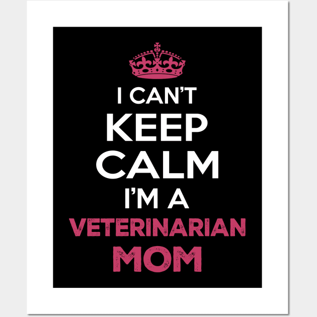 I Can't Keep Calm I'm A Veterinarian Mom, Funny Mother's Day Gift Wall Art by SweetMay